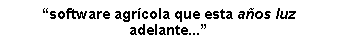 Text Box: software agrcola que esta aos luz adelante...